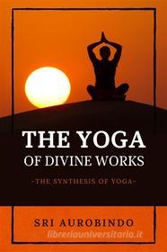 Ebook The Yoga of Divine Works di Sri Aurobindo edito da Alicia Editions