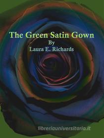 Ebook The Green Satin Gown di Laura E. Richards edito da Publisher s11838