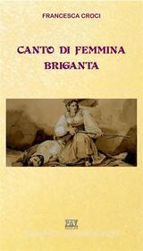 Ebook Canto di femmina briganta di Francesca Croci edito da PAV Edizioni