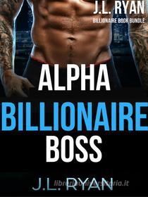 Ebook Alpha Billionaire Boss di J.L. Ryan edito da J. L Ryan