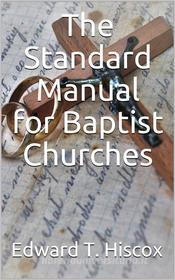 Ebook The Standard Manual for Baptist Churches di Edward Thurston Hiscox edito da iOnlineShopping.com