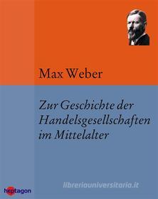 Ebook Zur Geschichte der Handelsgesellschaften im Mittelalter di Max Weber edito da heptagon