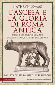 Ebook L’ascesa e la gloria di Roma antica di Kathryn Lomas edito da Newton Compton Editori