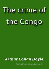Libro Ebook The crime of the Congo di Arthur Conan Doyle di Arthur Conan Doyle