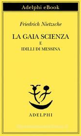 Ebook La gaia scienza e Idilli di Messina di Friedrich Nietzsche edito da Adelphi