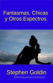 Ebook Fantasmas, Chicas  Y Otros Espectros di Stephen Goldin edito da Tektime