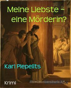 Ebook Meine Liebste –  eine Mörderin? di Karl Plepelits edito da BookRix