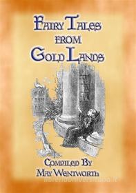 Ebook FAIRY TALES FROM GOLD LANDS - 9 Illustrated Children's Stories di Compiled by May Wentworth, Various Authors edito da Abela Publishing
