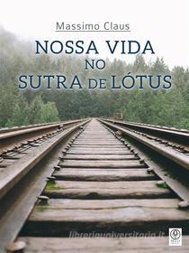 Ebook Nossa vida no Sutra de Lótus di Massimo Claus edito da Myo Edizioni