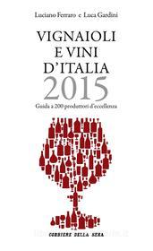 Ebook Vignaioli e vini d'Italia 2015 di Luca Gardini, Luciano Ferraro edito da Corriere della Sera