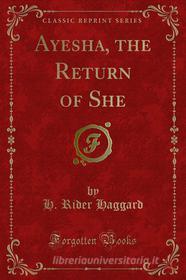 Ebook Ayesha, the Return of She di H. Rider Haggard edito da Forgotten Books