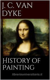 Ebook History of Painting di John Charles Van Dyke edito da John Charles Van Dyke