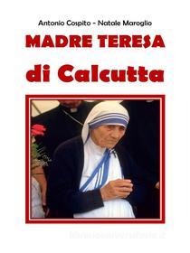 Ebook Madre Teresa di Calcutta - Storia ed Origini di Antonio Cospito, Natale Maroglio edito da Antonio Cospito