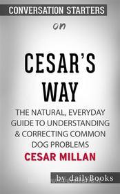 Ebook Cesar&apos;s Way: The Natural, Everyday Guide to Understanding & Correcting Common Dog Problems??????? by Cesar Millan??????? | Conversation Starters di dailyBooks edito da Daily Books