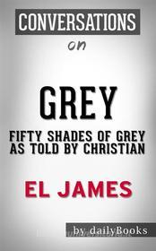 Ebook Grey: Fifty Shades of Grey as Told by Christian (Fifty Shades of Grey Series) by E L James | Conversation Starters di dailyBooks edito da Daily Books