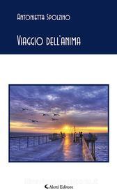 Ebook Viaggio dell'anima di Antonietta Spolzino edito da Aletti Editore