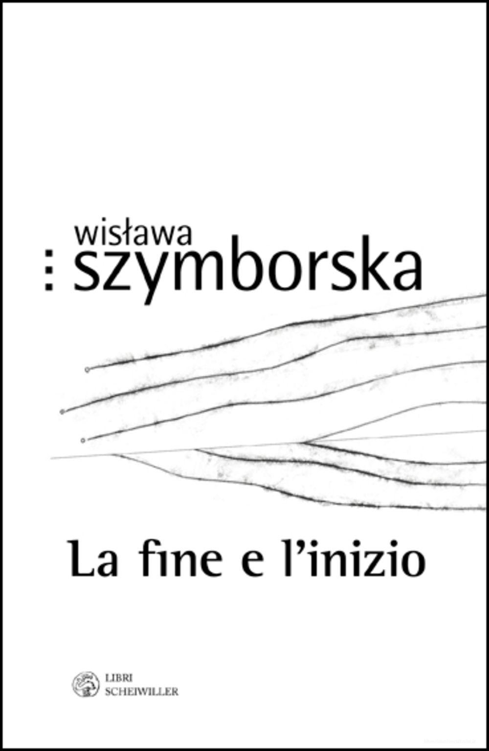 Ebook La fine e l'inizio di Szymborska Wis?awa edito da Libri Scheiwiller