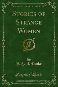 Ebook Stories of Strange Women di J. Y. F. Cooke edito da Forgotten Books