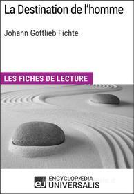 Ebook La Destination de l&apos;homme de Johann Gottlieb Fichte di Encyclopaedia Universalis edito da Encyclopaedia Universalis