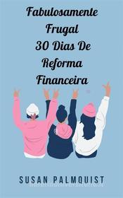 Ebook Fabulosamente Frugal  30 Dias De Reforma Financeira di Susan Palmquist edito da Susan Palmquist
