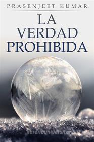 Libro Ebook La Verdad Prohibida: Libro Uno di Prasenjeet Kumar di Publish With Prasen