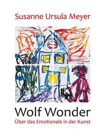 Ebook Wolf Wonder. Über das Emotionale in der Kunst di Susanne Ursula Meyer edito da Books on Demand