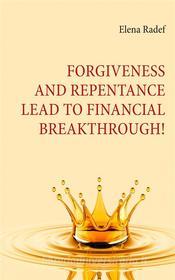 Ebook Forgiveness and Repentance lead to Financial Breakthrough! di Elena Radef edito da Books on Demand