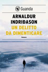 Ebook Un delitto da dimenticare di Arnaldur Indridason edito da Guanda
