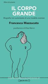 Ebook Il corpo grande di Francesca Mazzucato edito da Giraldi Editore