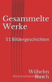 Ebook Gesammelte Werke. 51 Bildergeschichten di Wilhelm Busch edito da Paperless