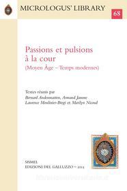 Ebook Passions et pulsions à la cour (Moyen Âge - Temps modernes) di Agostino Paravicini Bagliani, Armand Jamme, Marilyn Nicoud, Franck Collard,, Eva Pibiri, Béatrice Beys, Lisa Roscioni, Xavier Hélary, Roxane Chilà, Benjamin Müsegades, Delphine Carrangeot, Nicolas Le Roux, Laura Kendrick, Guido Castelnuovo, Isabella Lazzarini, Pascal Brioist, Laurence Moulinier-Brogi edito da SISMEL - Edizioni del Galluzzo