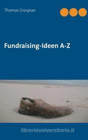 Ebook Fundraising-Ideen  A-Z di Thomas Grosjean edito da Books on Demand