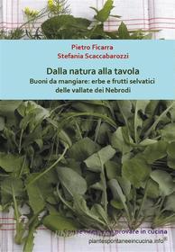 Ebook Dalla natura alla tavola. Buoni da mangiare: erbe e frutti selvatici delle vallate dei Nebrodi di Pietro Ficarra ? Stefania Scaccabarozzi edito da Youcanprint