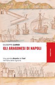 Ebook Gli Aragonesi di Napoli di Giuseppe Caridi edito da Rubbettino Editore