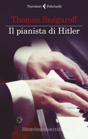 Ebook Il pianista di Hitler di Thomas Snégaroff edito da Feltrinelli Editore