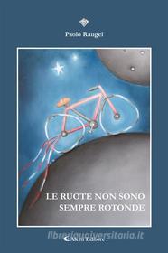 Ebook Le ruote non sono sempre rotonde di Paolo Raugei edito da Aletti Editore