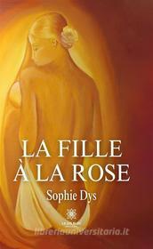 Ebook La fille à la rose di Sophie Dys edito da Le Lys Bleu Éditions