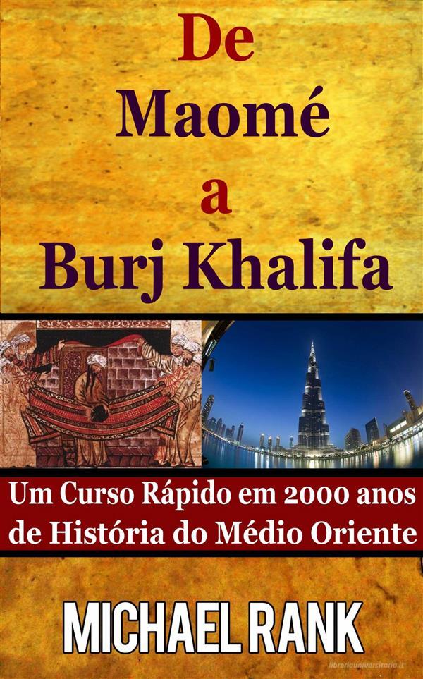 Ebook De Maomé A Burj Khalifa: Um Curso Rápido Em 2000 Anos De História Do Médio Oriente di Michael Rank edito da Five Minute Books