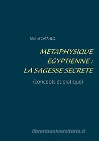 Ebook Métaphysique Egyptienne : La sagesse Secrète di Michel Cataneo edito da Books on Demand