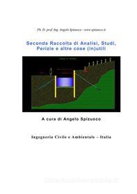 Ebook Seconda Raccolta di Analisi, Studi, Perizie e altre cose (in)utili di Ph. D. prof. ing. Angelo Spizuoco edito da Ingegneria Civile e Ambientale - Italia