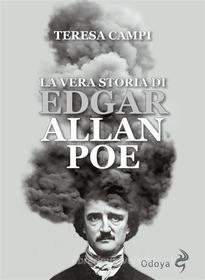 Ebook La vera storia di Edgar Allan Poe di Teresa Campi edito da ODOYA