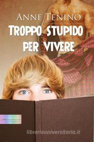 Ebook Troppo stupido per vivere di Anne Tenino edito da Triskell Edizioni