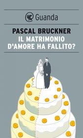 Ebook Il matrimonio d'amore ha fallito? di Pascal Bruckner edito da Guanda