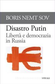 Ebook Disastro Putin. Libertà e democrazia in Russia di Nemtsov Boris edito da Spirali