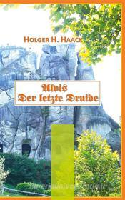 Ebook Alvis der letzte Druide di Holger H. Haack edito da Books on Demand