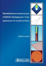 Ebook Modellazione numerica con COMSOL Multiphysics 4.3a: applicazioni di scambio termico di Stefano Lazzari edito da Società Editrice Esculapio