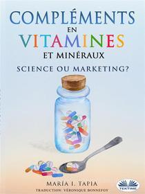 Ebook Compléments En Vitamines Et Minéraux, Science Ou Marketing ? di María I. Tapia edito da Tektime