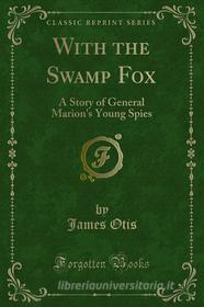 Ebook With the Swamp Fox di James Otis edito da Forgotten Books