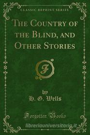 Ebook The Country of the Blind, and Other Stories di H. G. Wells edito da Forgotten Books