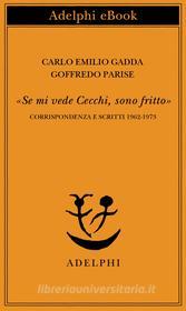 Ebook «Se mi vede Cecchi, sono fritto» di Carlo Emilio Gadda, Goffredo Parise edito da Adelphi